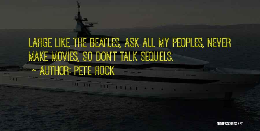 Pete Rock Quotes: Large Like The Beatles, Ask All My Peoples, Never Make Movies, So Don't Talk Sequels.