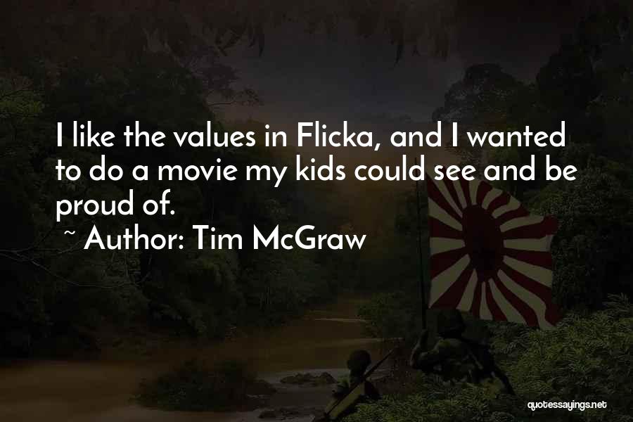 Tim McGraw Quotes: I Like The Values In Flicka, And I Wanted To Do A Movie My Kids Could See And Be Proud