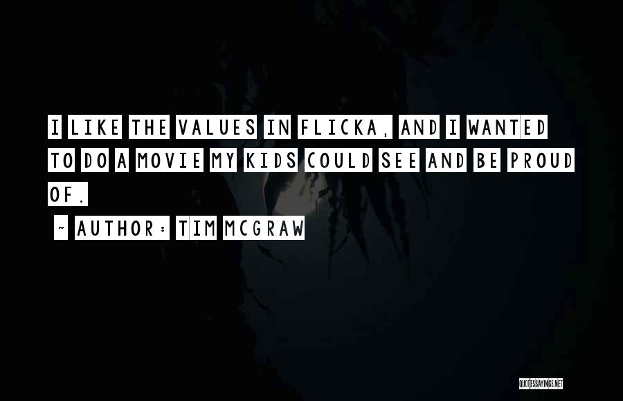 Tim McGraw Quotes: I Like The Values In Flicka, And I Wanted To Do A Movie My Kids Could See And Be Proud