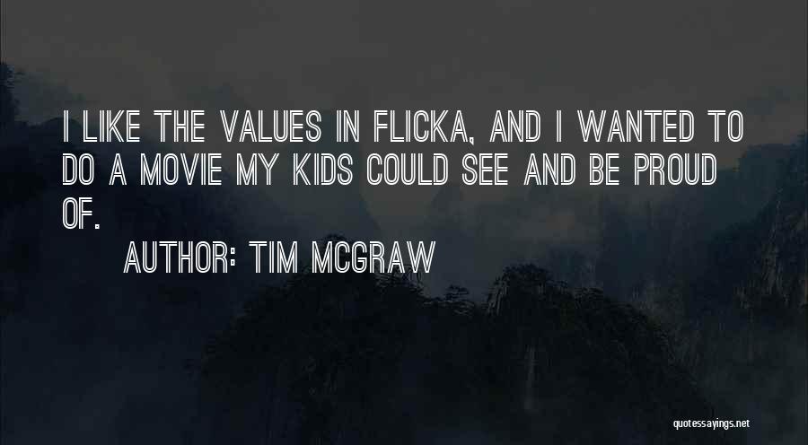 Tim McGraw Quotes: I Like The Values In Flicka, And I Wanted To Do A Movie My Kids Could See And Be Proud