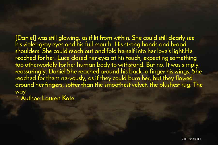 Lauren Kate Quotes: [daniel] Was Still Glowing, As If Lit From Within. She Could Still Clearly See His Violet-gray Eyes And His Full