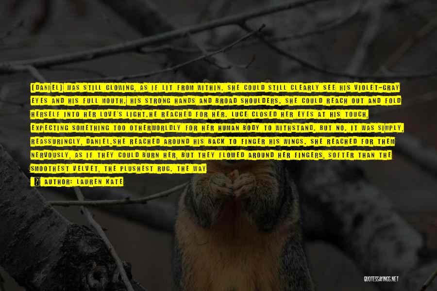 Lauren Kate Quotes: [daniel] Was Still Glowing, As If Lit From Within. She Could Still Clearly See His Violet-gray Eyes And His Full