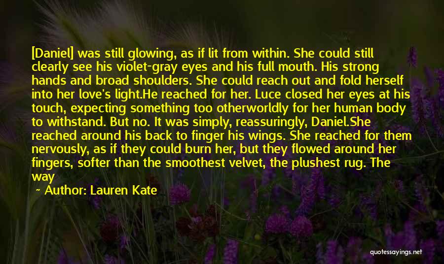 Lauren Kate Quotes: [daniel] Was Still Glowing, As If Lit From Within. She Could Still Clearly See His Violet-gray Eyes And His Full