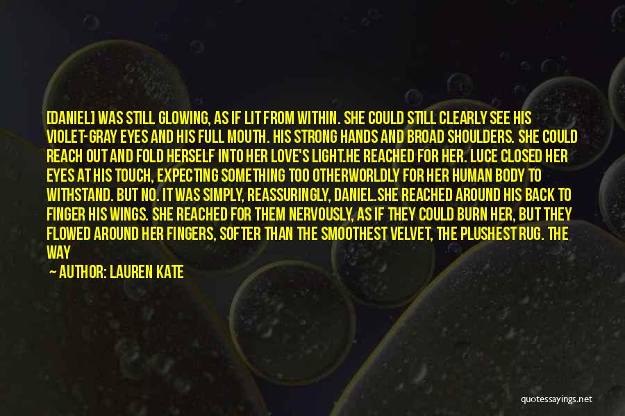 Lauren Kate Quotes: [daniel] Was Still Glowing, As If Lit From Within. She Could Still Clearly See His Violet-gray Eyes And His Full