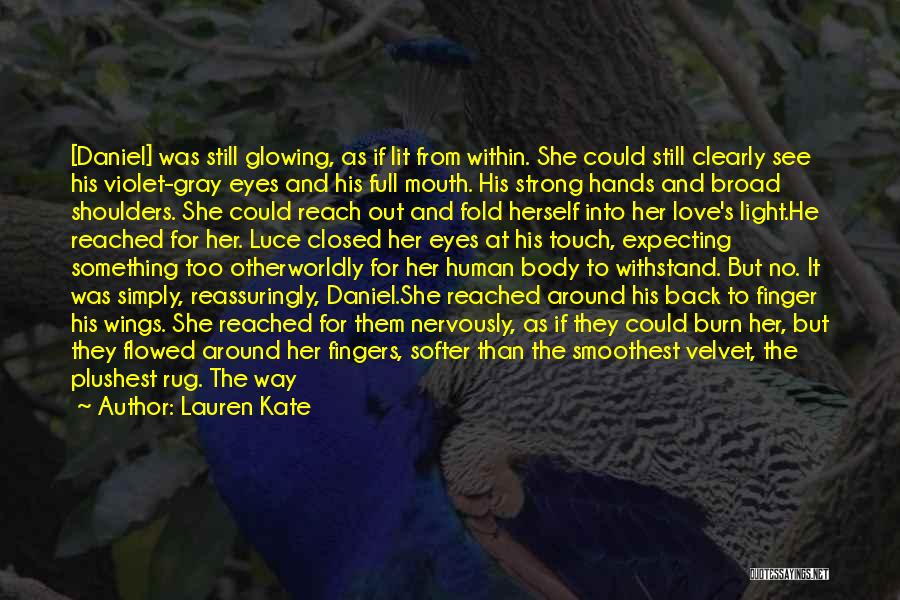 Lauren Kate Quotes: [daniel] Was Still Glowing, As If Lit From Within. She Could Still Clearly See His Violet-gray Eyes And His Full