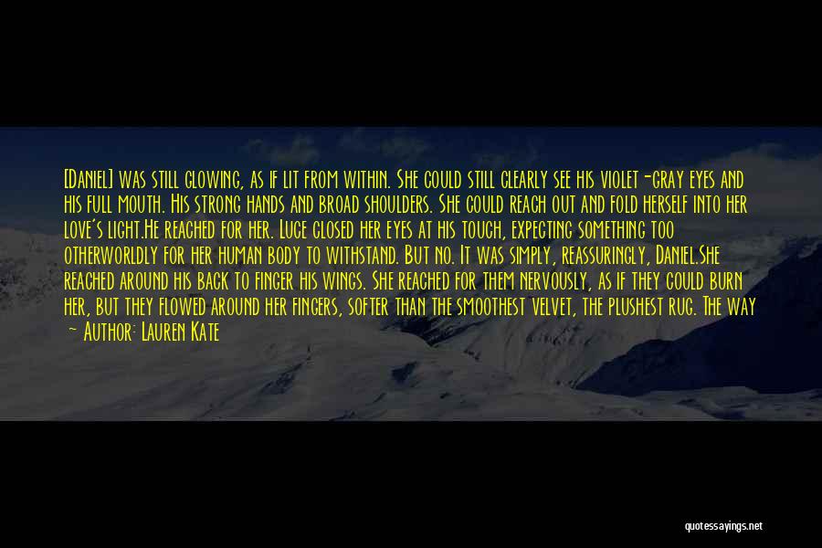Lauren Kate Quotes: [daniel] Was Still Glowing, As If Lit From Within. She Could Still Clearly See His Violet-gray Eyes And His Full