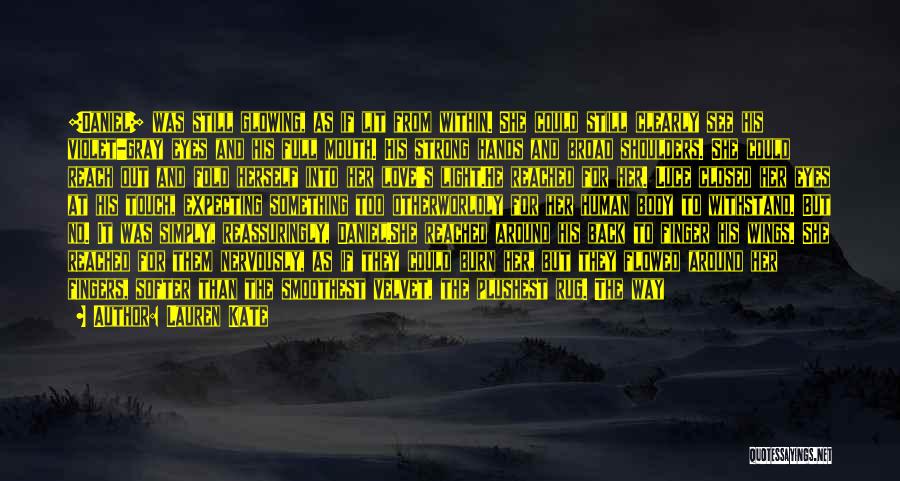 Lauren Kate Quotes: [daniel] Was Still Glowing, As If Lit From Within. She Could Still Clearly See His Violet-gray Eyes And His Full