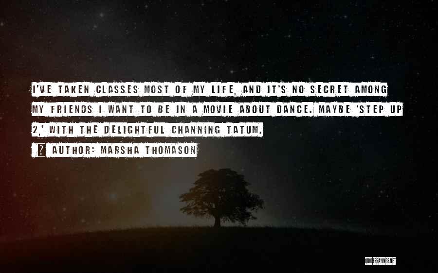 Marsha Thomason Quotes: I've Taken Classes Most Of My Life, And It's No Secret Among My Friends I Want To Be In A