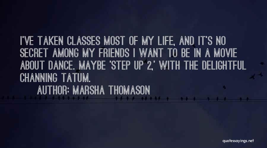 Marsha Thomason Quotes: I've Taken Classes Most Of My Life, And It's No Secret Among My Friends I Want To Be In A