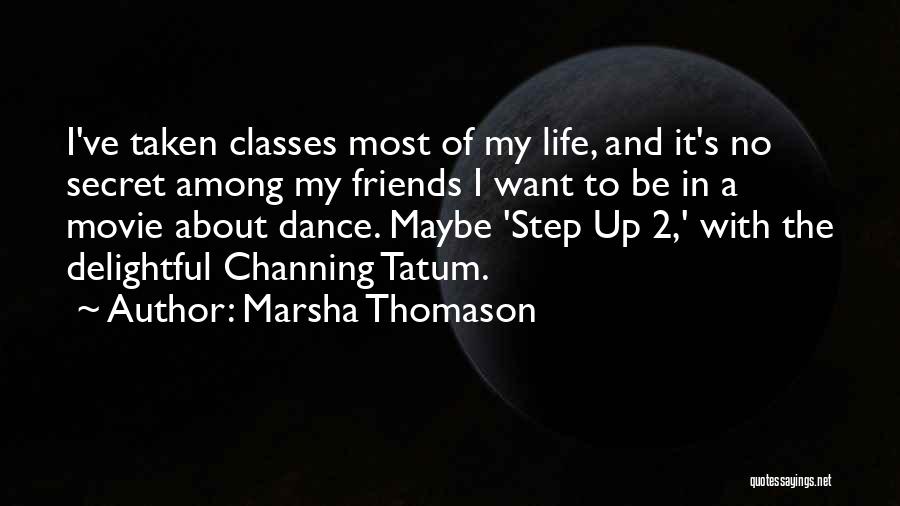 Marsha Thomason Quotes: I've Taken Classes Most Of My Life, And It's No Secret Among My Friends I Want To Be In A