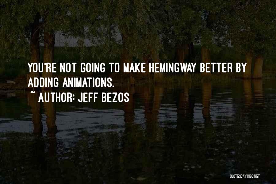 Jeff Bezos Quotes: You're Not Going To Make Hemingway Better By Adding Animations.