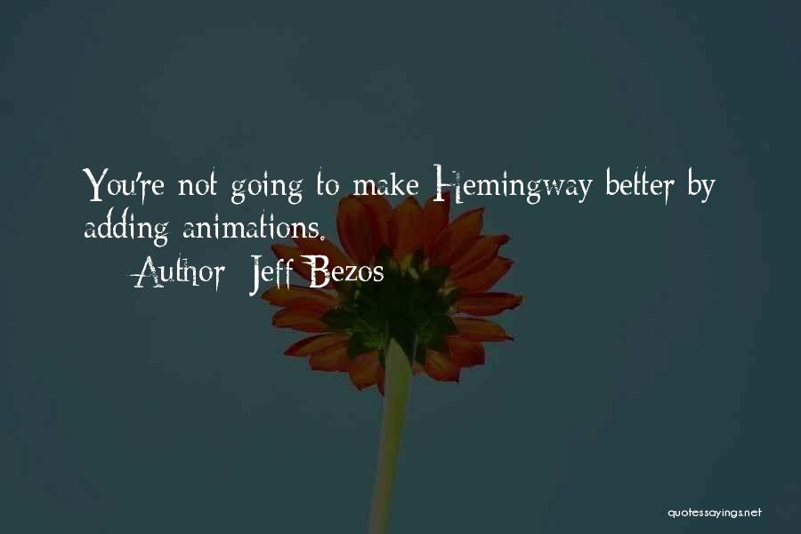 Jeff Bezos Quotes: You're Not Going To Make Hemingway Better By Adding Animations.