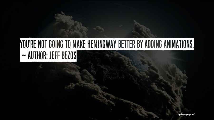 Jeff Bezos Quotes: You're Not Going To Make Hemingway Better By Adding Animations.