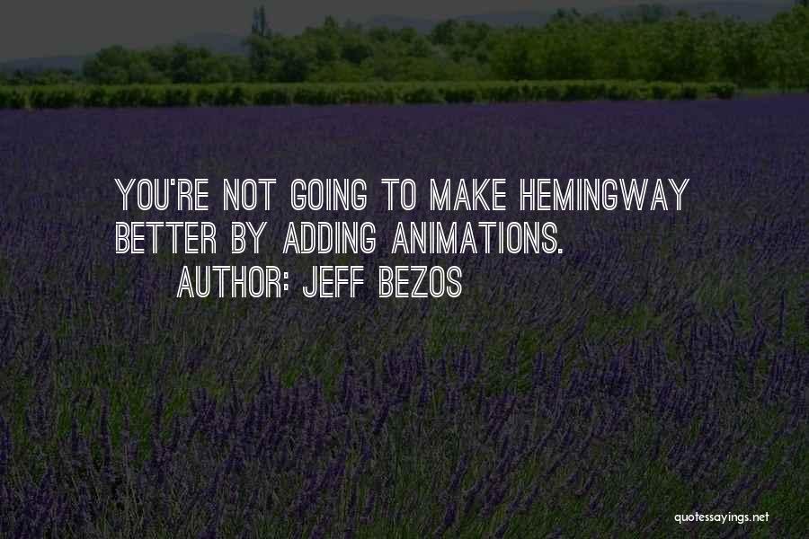 Jeff Bezos Quotes: You're Not Going To Make Hemingway Better By Adding Animations.