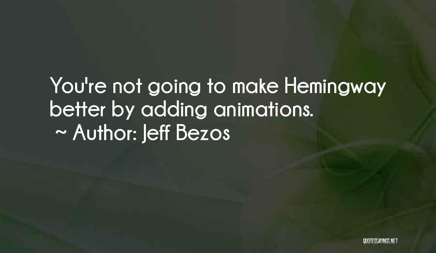 Jeff Bezos Quotes: You're Not Going To Make Hemingway Better By Adding Animations.