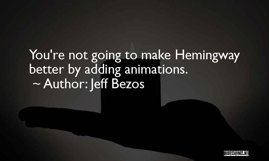 Jeff Bezos Quotes: You're Not Going To Make Hemingway Better By Adding Animations.