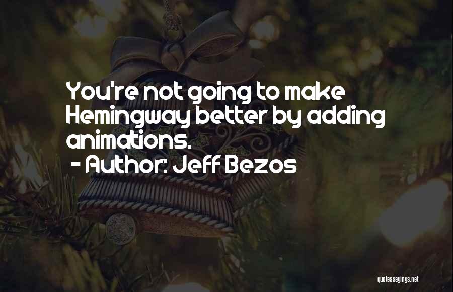 Jeff Bezos Quotes: You're Not Going To Make Hemingway Better By Adding Animations.