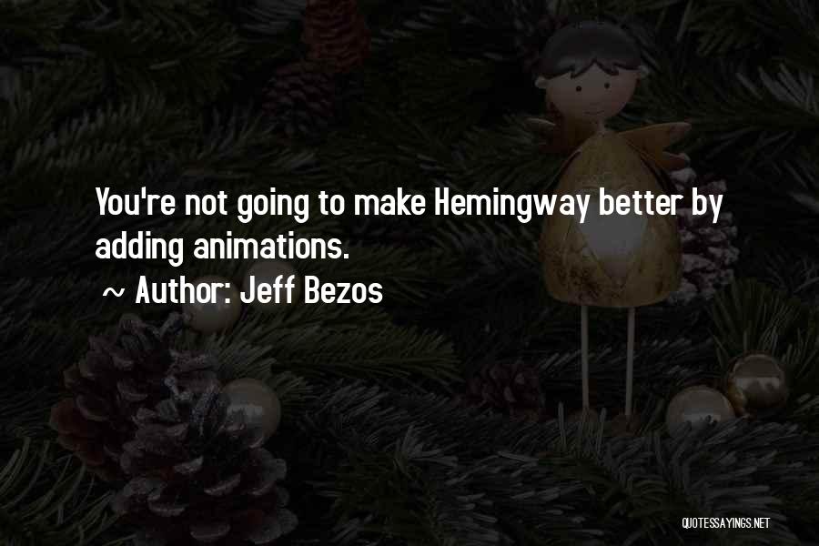 Jeff Bezos Quotes: You're Not Going To Make Hemingway Better By Adding Animations.