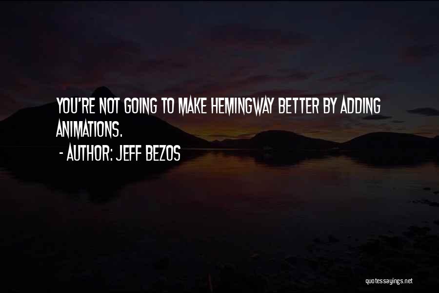 Jeff Bezos Quotes: You're Not Going To Make Hemingway Better By Adding Animations.