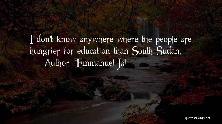 Emmanuel Jal Quotes: I Don't Know Anywhere Where The People Are Hungrier For Education Than South Sudan.