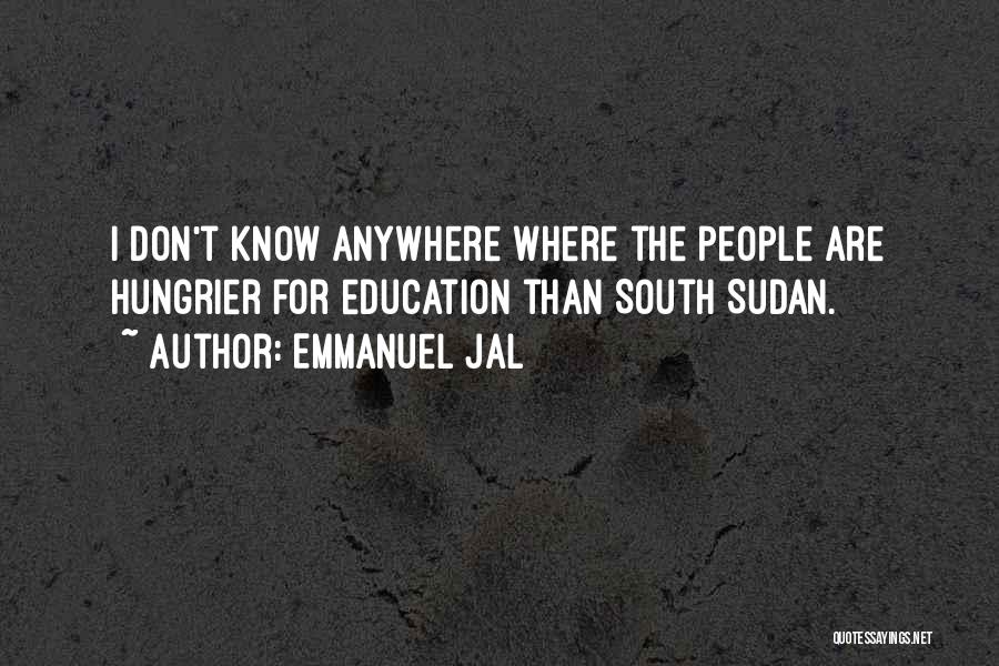 Emmanuel Jal Quotes: I Don't Know Anywhere Where The People Are Hungrier For Education Than South Sudan.