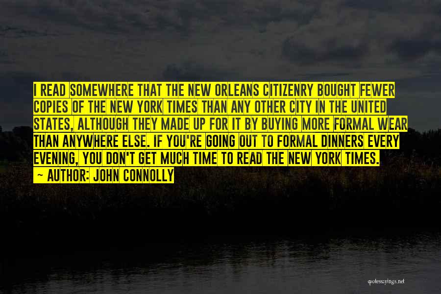 John Connolly Quotes: I Read Somewhere That The New Orleans Citizenry Bought Fewer Copies Of The New York Times Than Any Other City