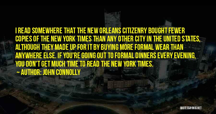 John Connolly Quotes: I Read Somewhere That The New Orleans Citizenry Bought Fewer Copies Of The New York Times Than Any Other City