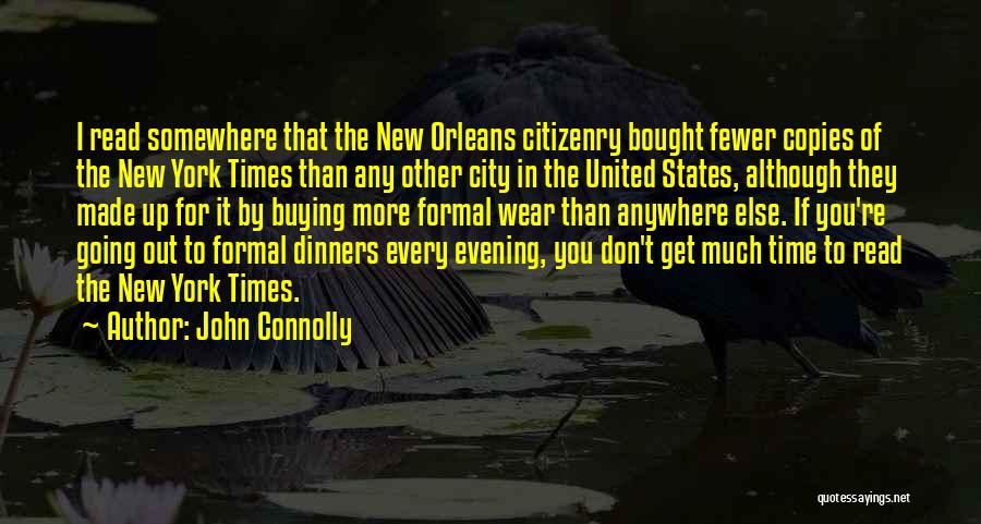 John Connolly Quotes: I Read Somewhere That The New Orleans Citizenry Bought Fewer Copies Of The New York Times Than Any Other City