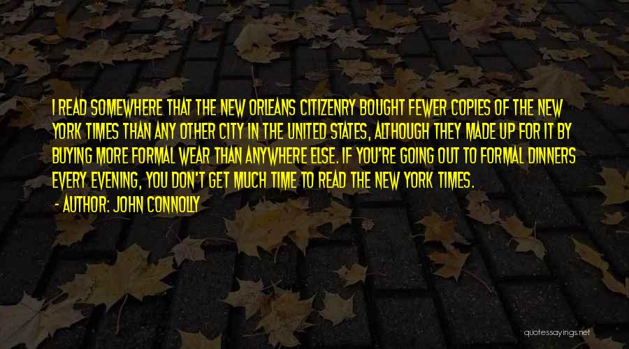 John Connolly Quotes: I Read Somewhere That The New Orleans Citizenry Bought Fewer Copies Of The New York Times Than Any Other City