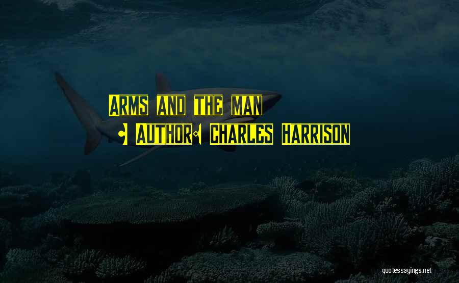 Charles Harrison Quotes: Arms And The Man