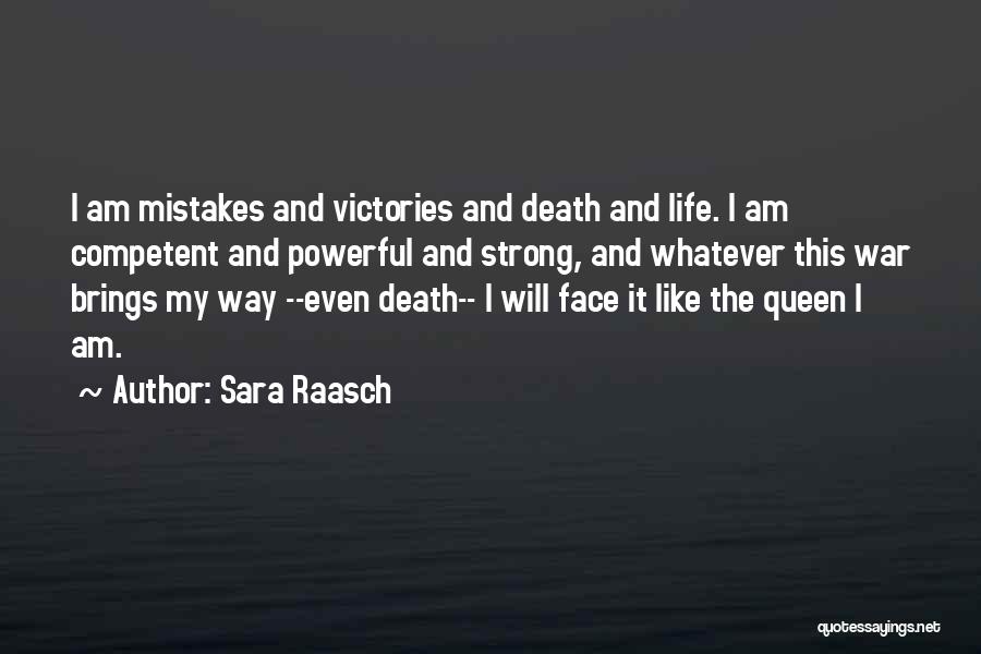 Sara Raasch Quotes: I Am Mistakes And Victories And Death And Life. I Am Competent And Powerful And Strong, And Whatever This War