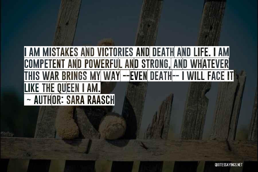 Sara Raasch Quotes: I Am Mistakes And Victories And Death And Life. I Am Competent And Powerful And Strong, And Whatever This War