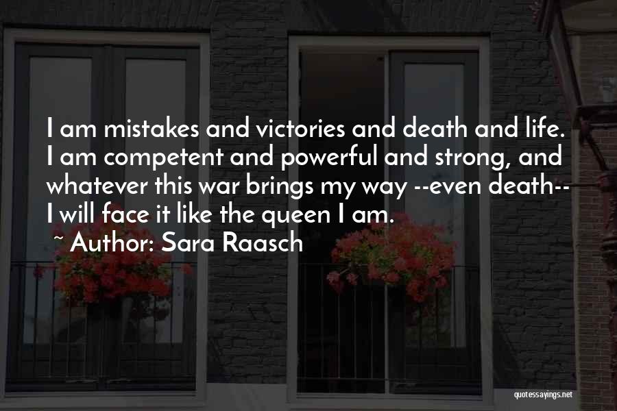 Sara Raasch Quotes: I Am Mistakes And Victories And Death And Life. I Am Competent And Powerful And Strong, And Whatever This War