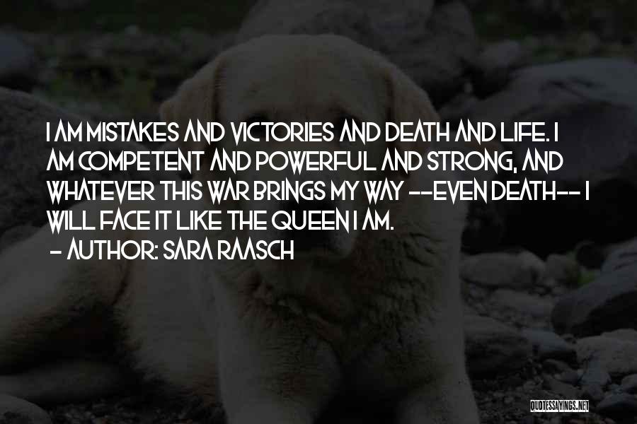 Sara Raasch Quotes: I Am Mistakes And Victories And Death And Life. I Am Competent And Powerful And Strong, And Whatever This War