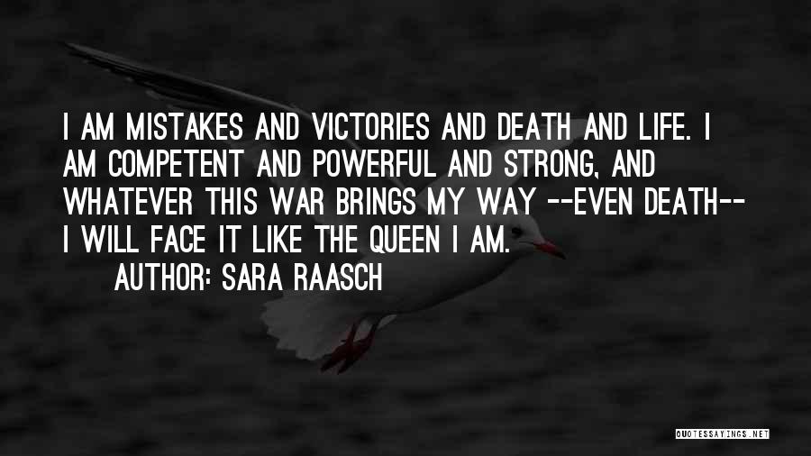 Sara Raasch Quotes: I Am Mistakes And Victories And Death And Life. I Am Competent And Powerful And Strong, And Whatever This War