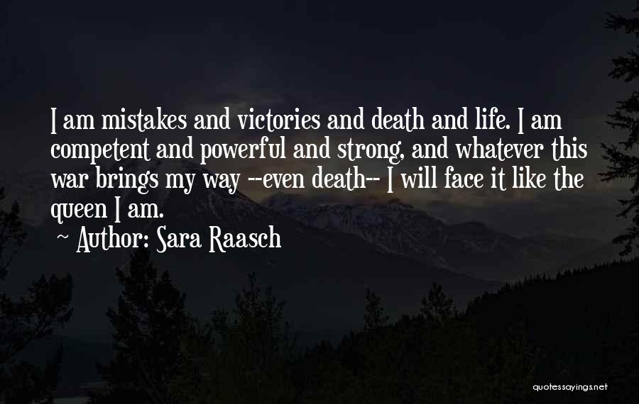 Sara Raasch Quotes: I Am Mistakes And Victories And Death And Life. I Am Competent And Powerful And Strong, And Whatever This War