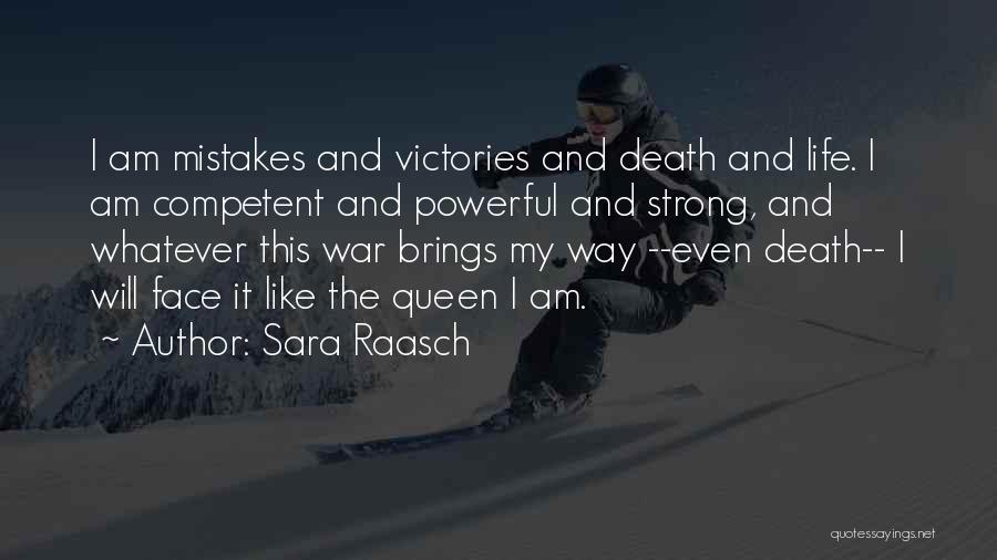 Sara Raasch Quotes: I Am Mistakes And Victories And Death And Life. I Am Competent And Powerful And Strong, And Whatever This War