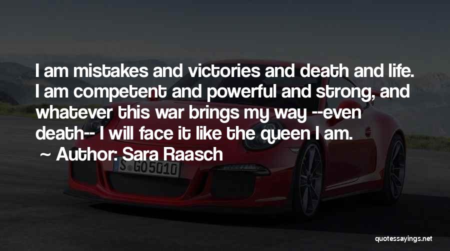 Sara Raasch Quotes: I Am Mistakes And Victories And Death And Life. I Am Competent And Powerful And Strong, And Whatever This War