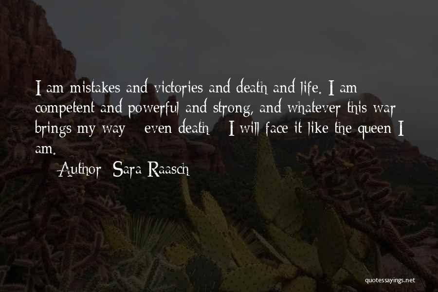 Sara Raasch Quotes: I Am Mistakes And Victories And Death And Life. I Am Competent And Powerful And Strong, And Whatever This War