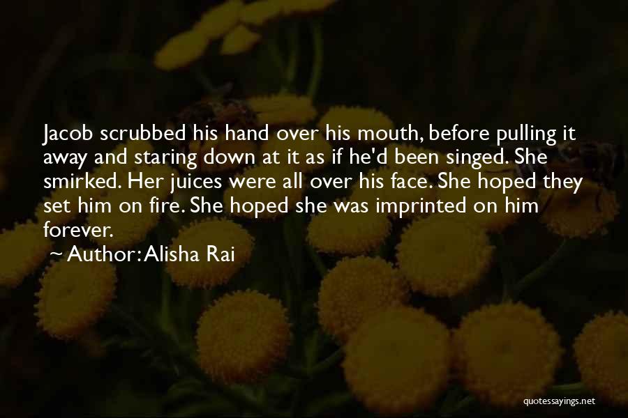 Alisha Rai Quotes: Jacob Scrubbed His Hand Over His Mouth, Before Pulling It Away And Staring Down At It As If He'd Been