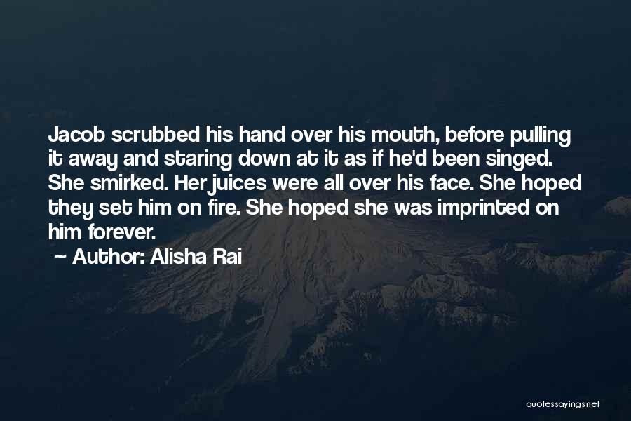Alisha Rai Quotes: Jacob Scrubbed His Hand Over His Mouth, Before Pulling It Away And Staring Down At It As If He'd Been