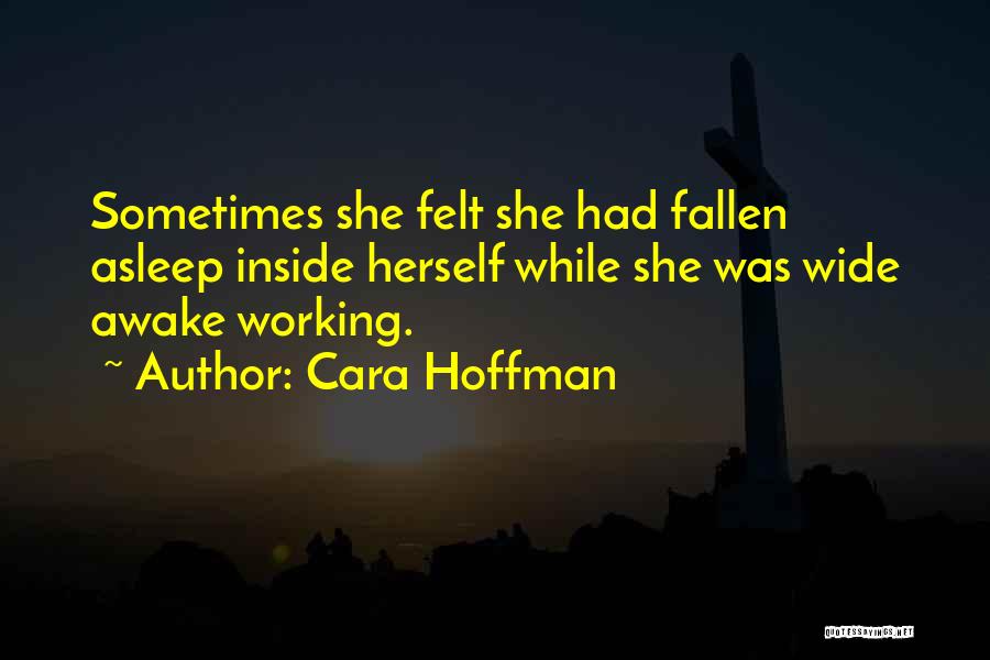 Cara Hoffman Quotes: Sometimes She Felt She Had Fallen Asleep Inside Herself While She Was Wide Awake Working.