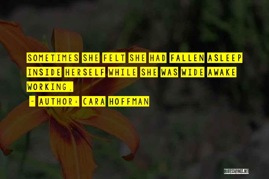 Cara Hoffman Quotes: Sometimes She Felt She Had Fallen Asleep Inside Herself While She Was Wide Awake Working.