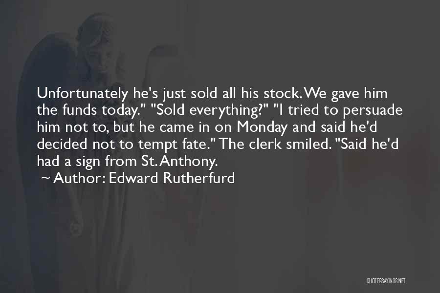 Edward Rutherfurd Quotes: Unfortunately He's Just Sold All His Stock. We Gave Him The Funds Today. Sold Everything? I Tried To Persuade Him