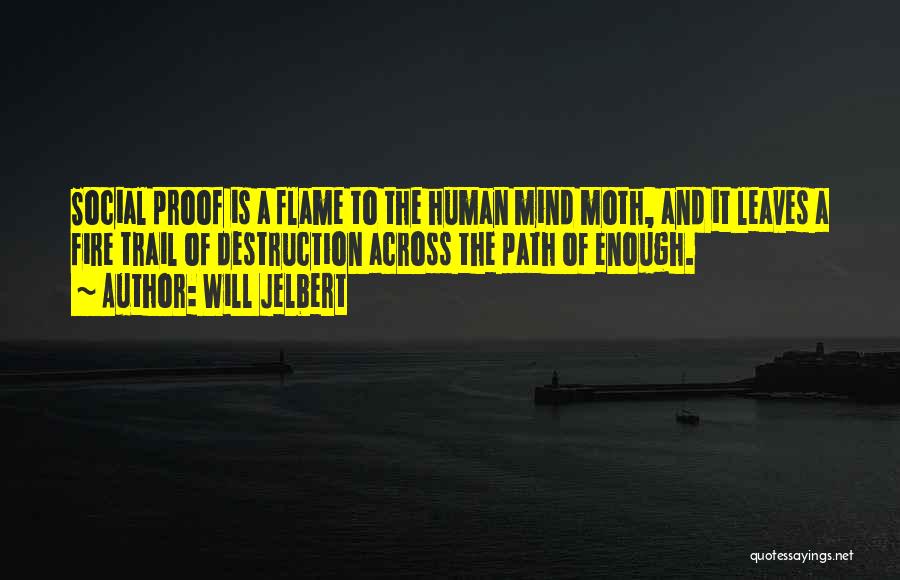 Will Jelbert Quotes: Social Proof Is A Flame To The Human Mind Moth, And It Leaves A Fire Trail Of Destruction Across The
