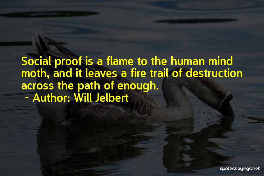 Will Jelbert Quotes: Social Proof Is A Flame To The Human Mind Moth, And It Leaves A Fire Trail Of Destruction Across The
