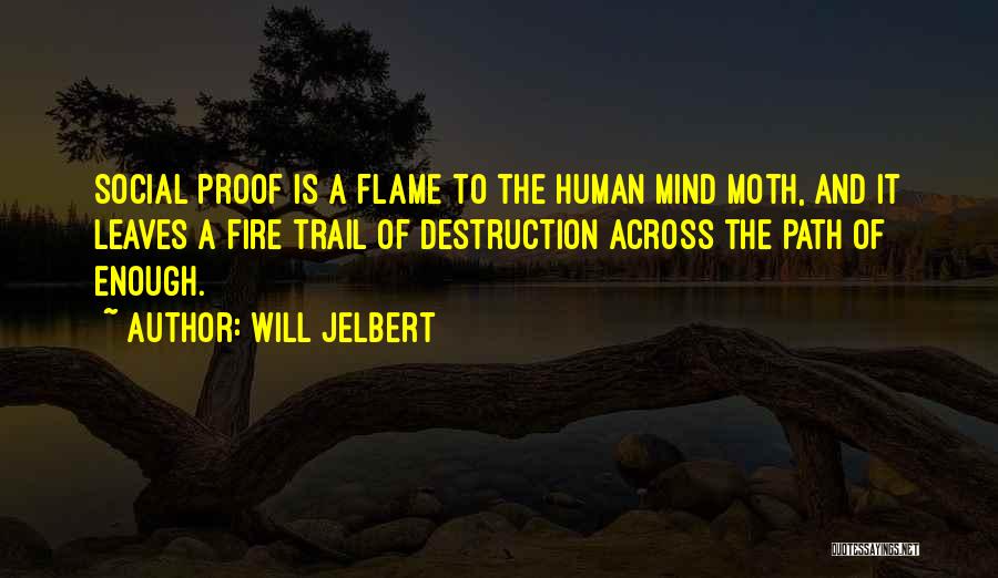 Will Jelbert Quotes: Social Proof Is A Flame To The Human Mind Moth, And It Leaves A Fire Trail Of Destruction Across The