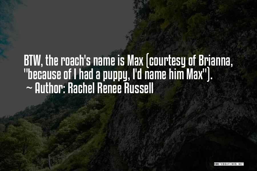 Rachel Renee Russell Quotes: Btw, The Roach's Name Is Max (courtesy Of Brianna, Because Of I Had A Puppy, I'd Name Him Max).