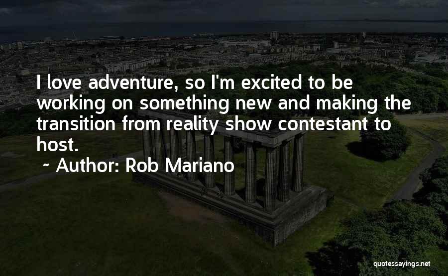 Rob Mariano Quotes: I Love Adventure, So I'm Excited To Be Working On Something New And Making The Transition From Reality Show Contestant