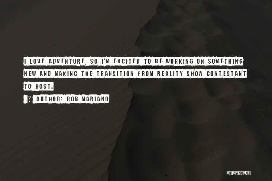 Rob Mariano Quotes: I Love Adventure, So I'm Excited To Be Working On Something New And Making The Transition From Reality Show Contestant